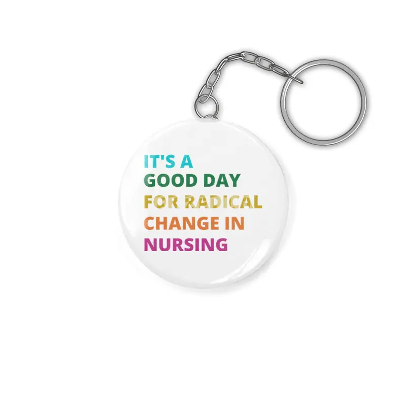 IT'S A GOOD DAY FOR RADICAL CHANGE IN NURSING Anahtarlık