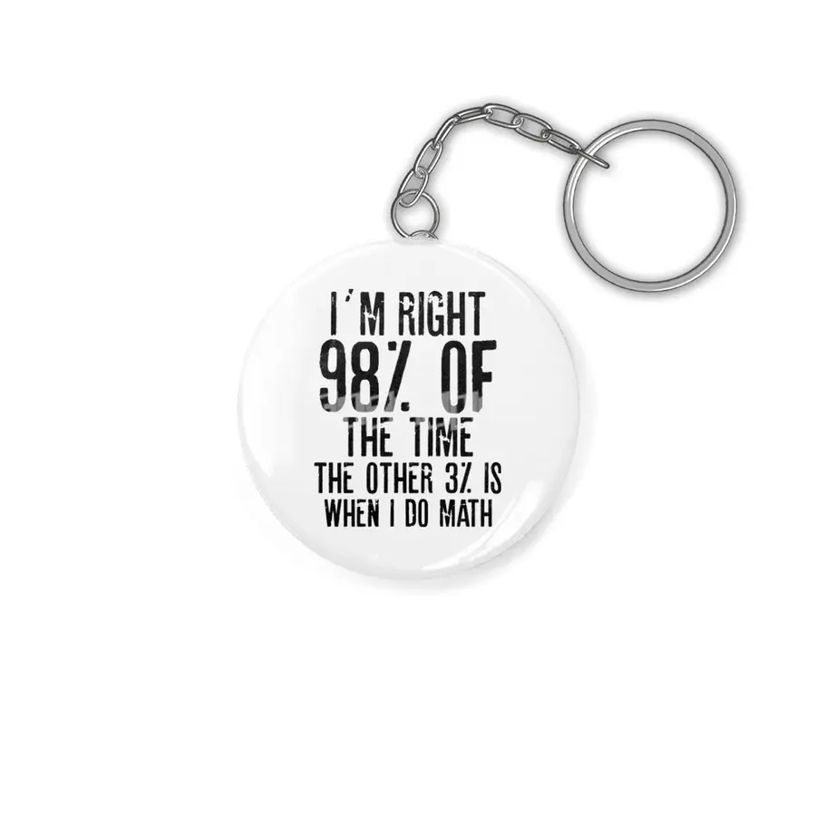 I´M RIGHT 98% OF THE TIME THE OTHER 3% IS WHEN I DO MATH | Funny quotes Anahtarlık