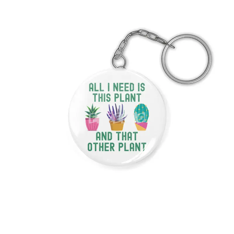 All I Need Is This Plant And That Plant Anahtarlık