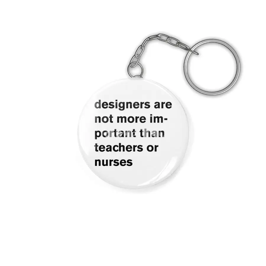 designers are not more important than teachers or nurses. Anahtarlık