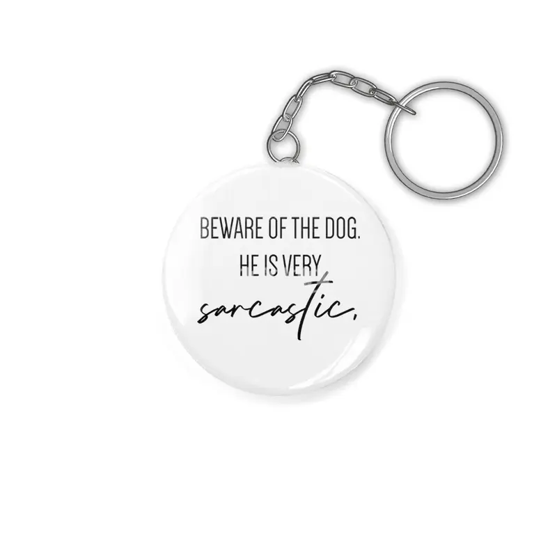 Beware of the dog, he is very sarcastic. Anahtarlık