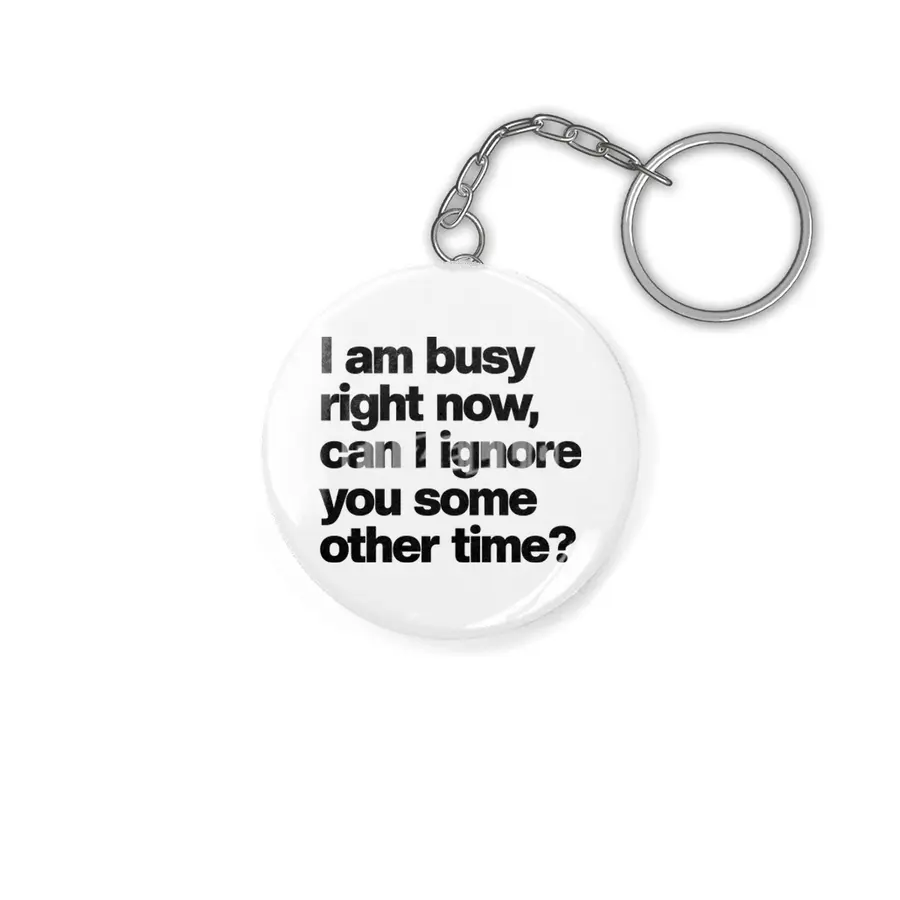 I Am Busy Right Now, Can I Ignore You Some Other Time? - Funny Sarcastic Anahtarlık