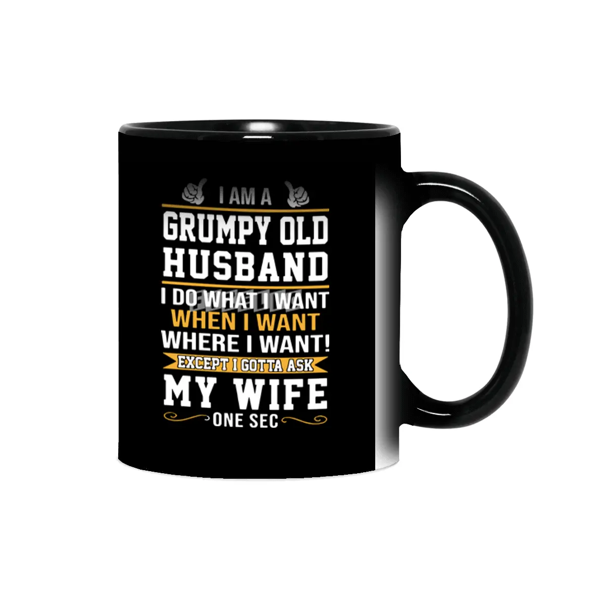 I am a grumpy old husband I do what I want when I want where I want except I gottat ask my wife one Sihirli Kupa
