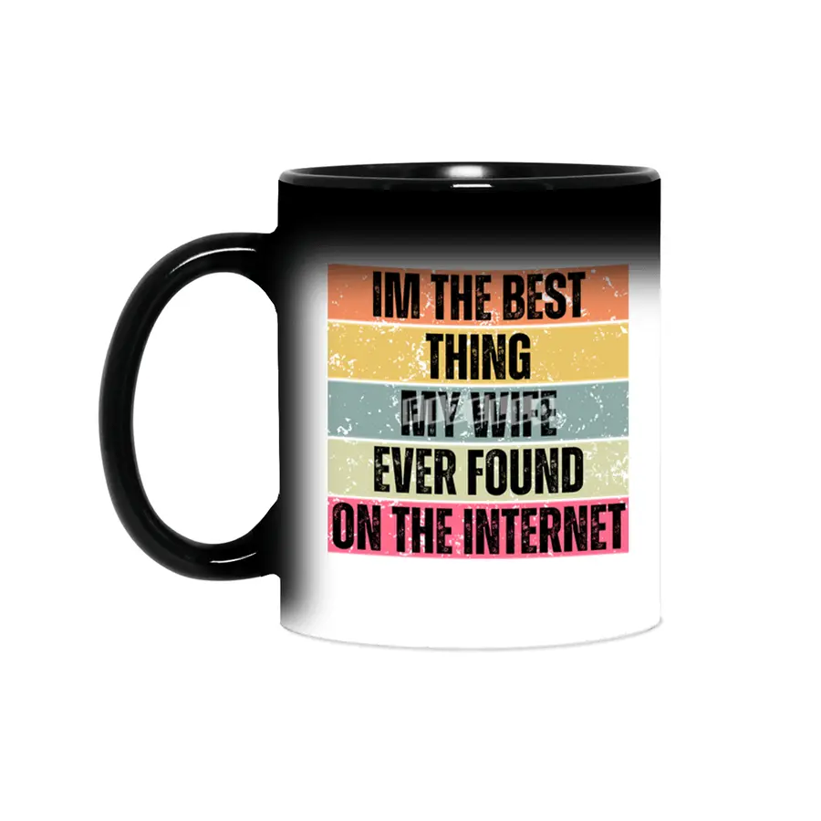 Im The Best Thing My Wife Ever Found On The Internet funny saying Sihirli Kupa