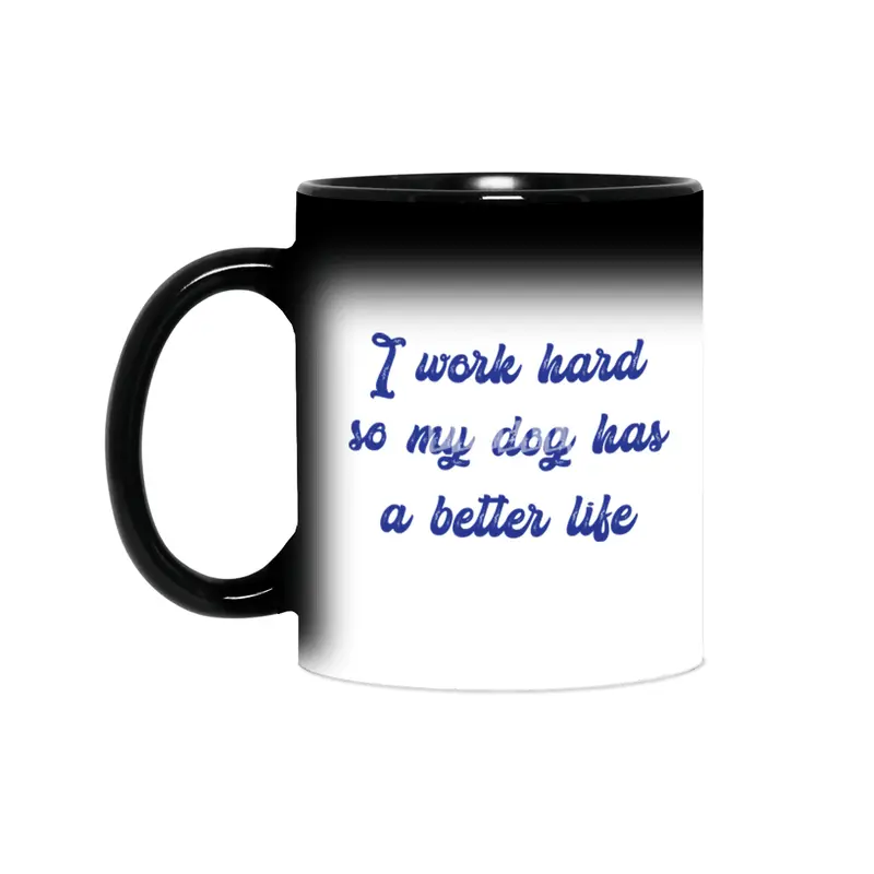 I work hard so my dog has a better life Sihirli Kupa