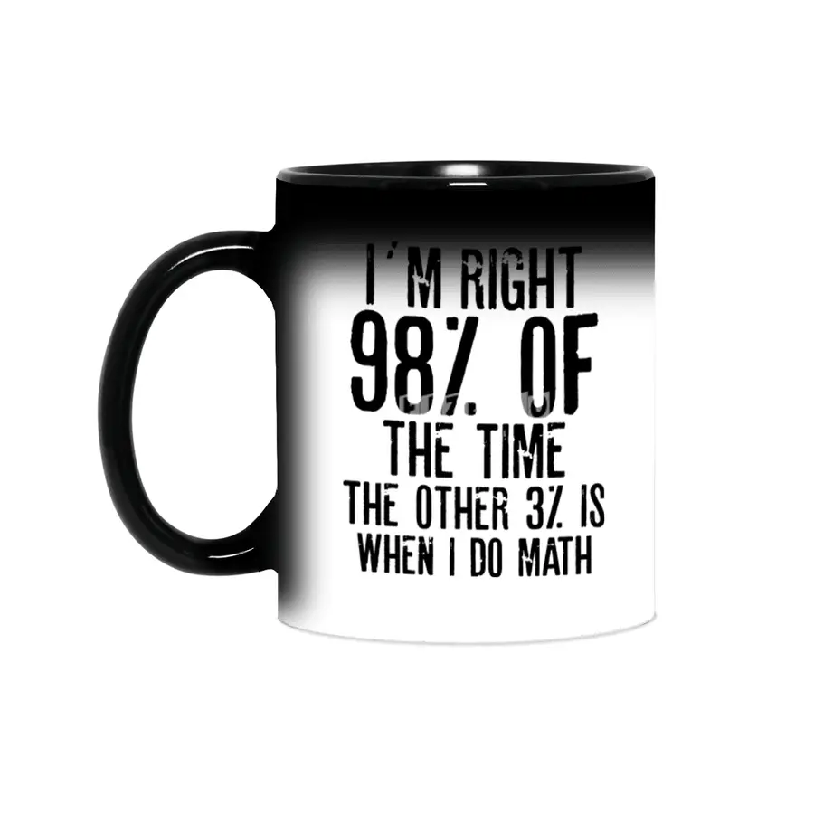 I´M RIGHT 98% OF THE TIME THE OTHER 3% IS WHEN I DO MATH | Funny quotes Sihirli Kupa