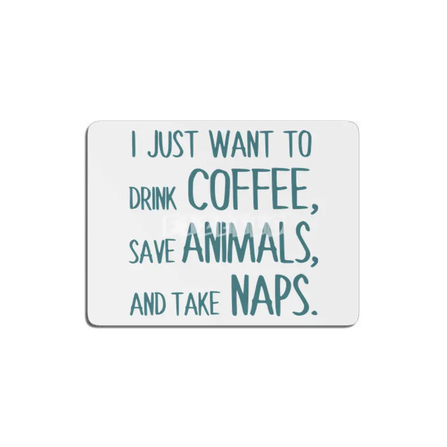 I Just Want To Drink Coffee, Save Animals, And Take Naps MDF Tablo