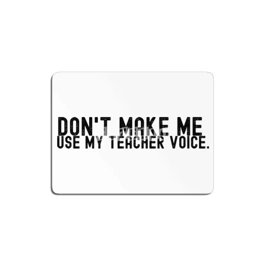 Don't Make Me Use My Teacher Voice MDF Tablo