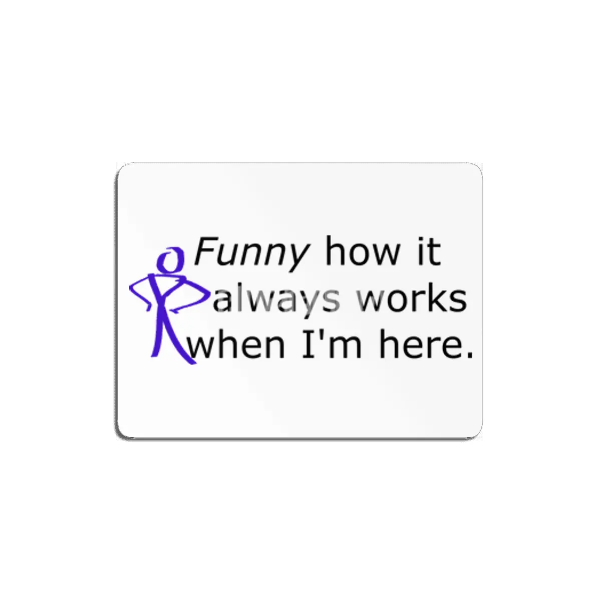 Funny how it always works when i'm here MDF Tablo
