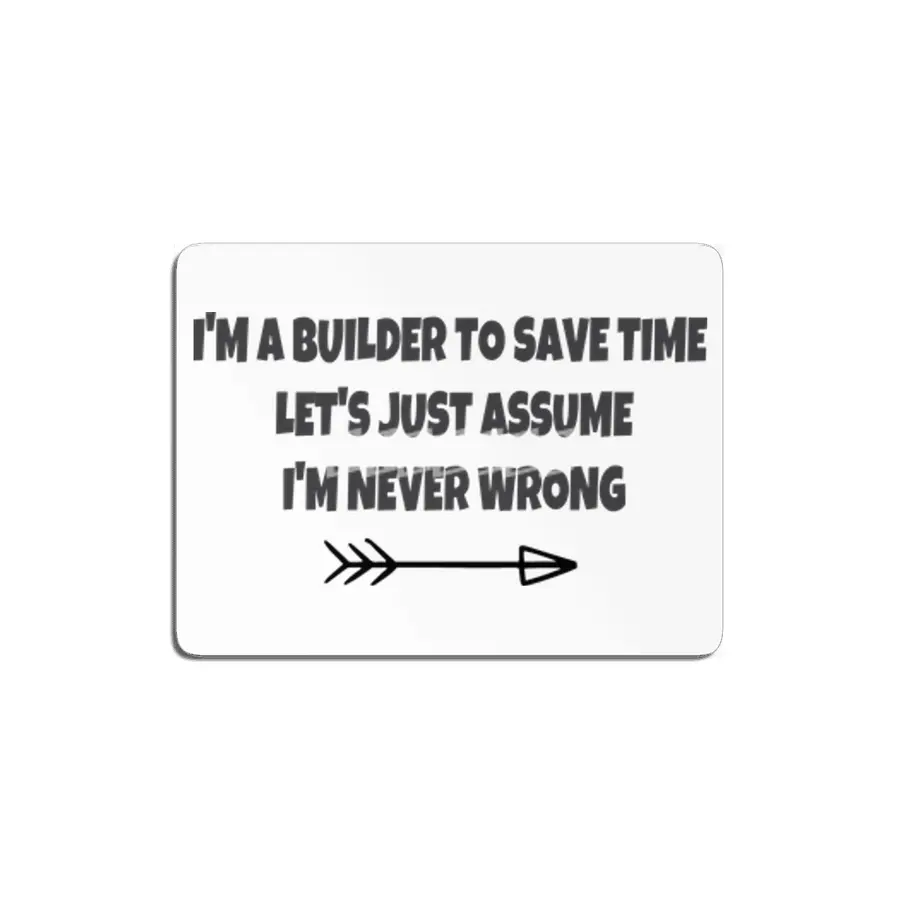 I'm A Builder To Save Time Let's Just Assume I'm Never Wrong MDF Tablo