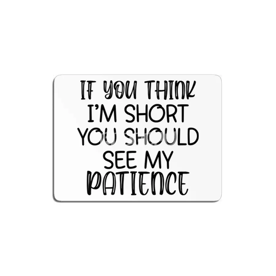 IF YOU THINK I'M SHORT YOU SHOULD SEE MY PATIENCE MDF Tablo