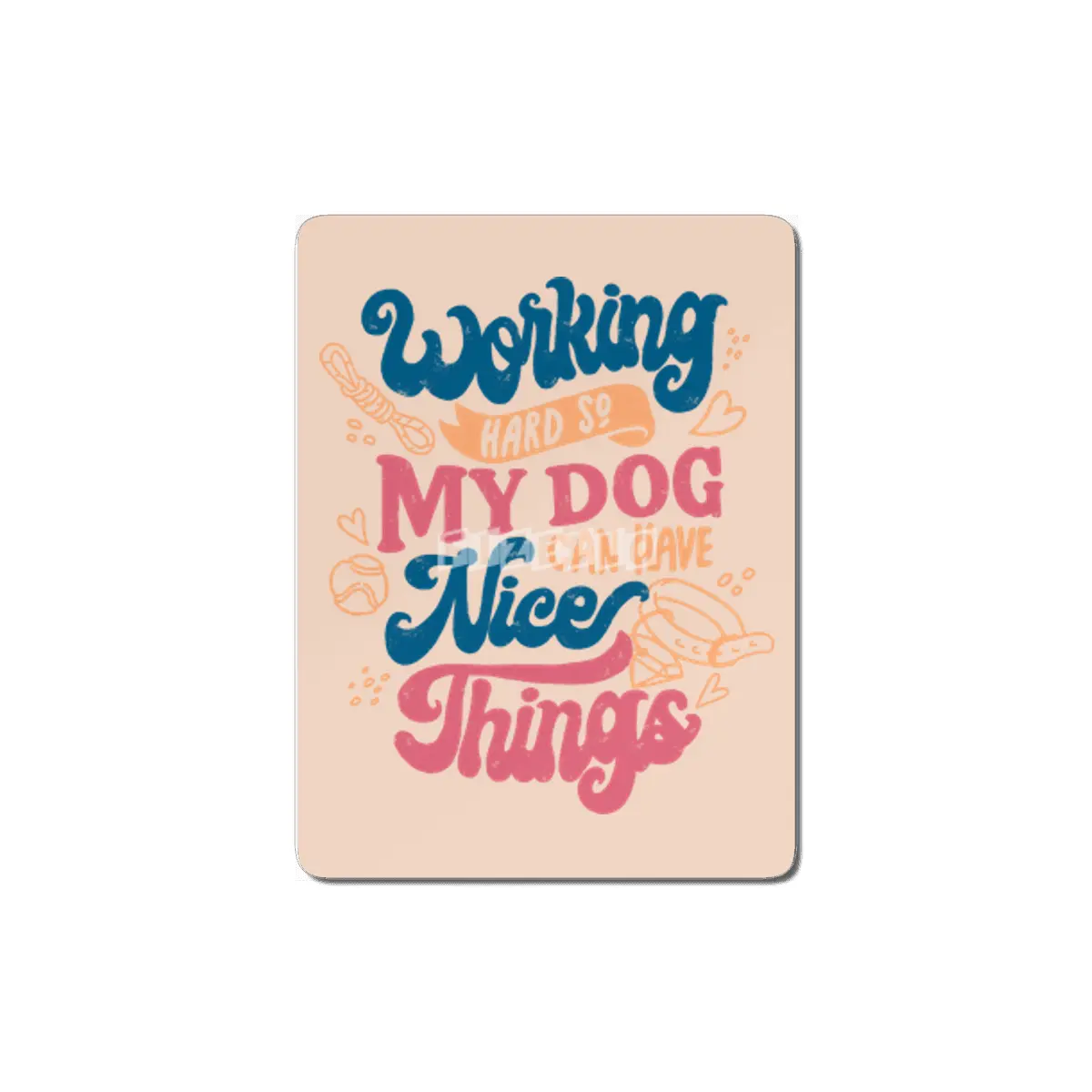 Working Hard So My Dog Can Have Nice Things MDF Tablo