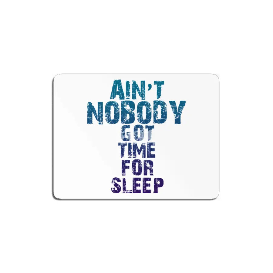 AIN'T NOBODY GOT TIME FOR SLEEP MDF Tablo