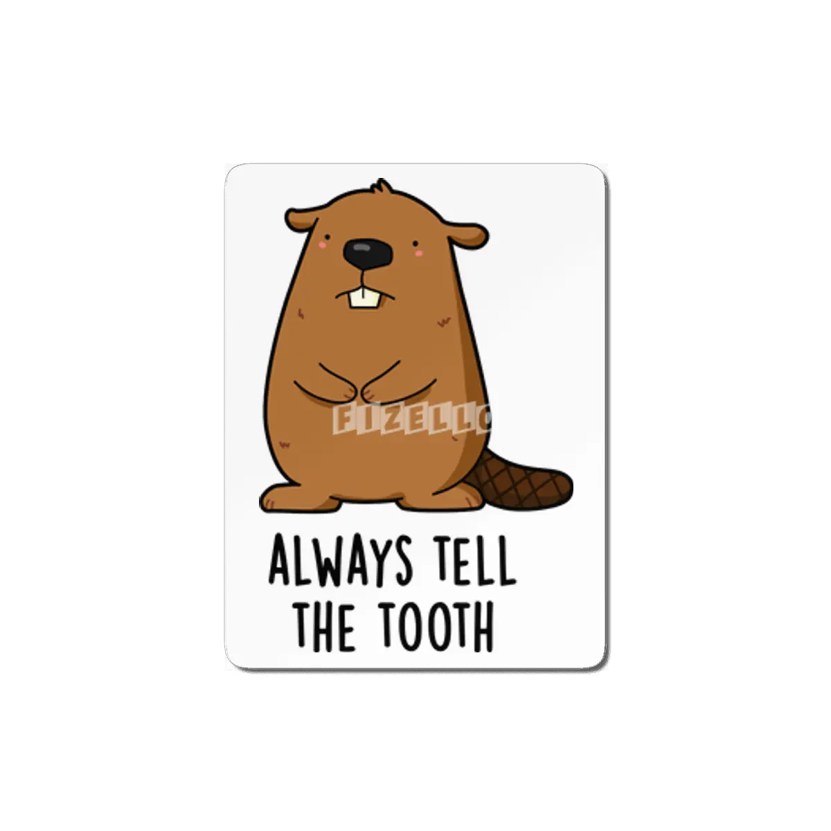 Always Tell The Tooth Positve Animal Beaver Pun MDF Tablo
