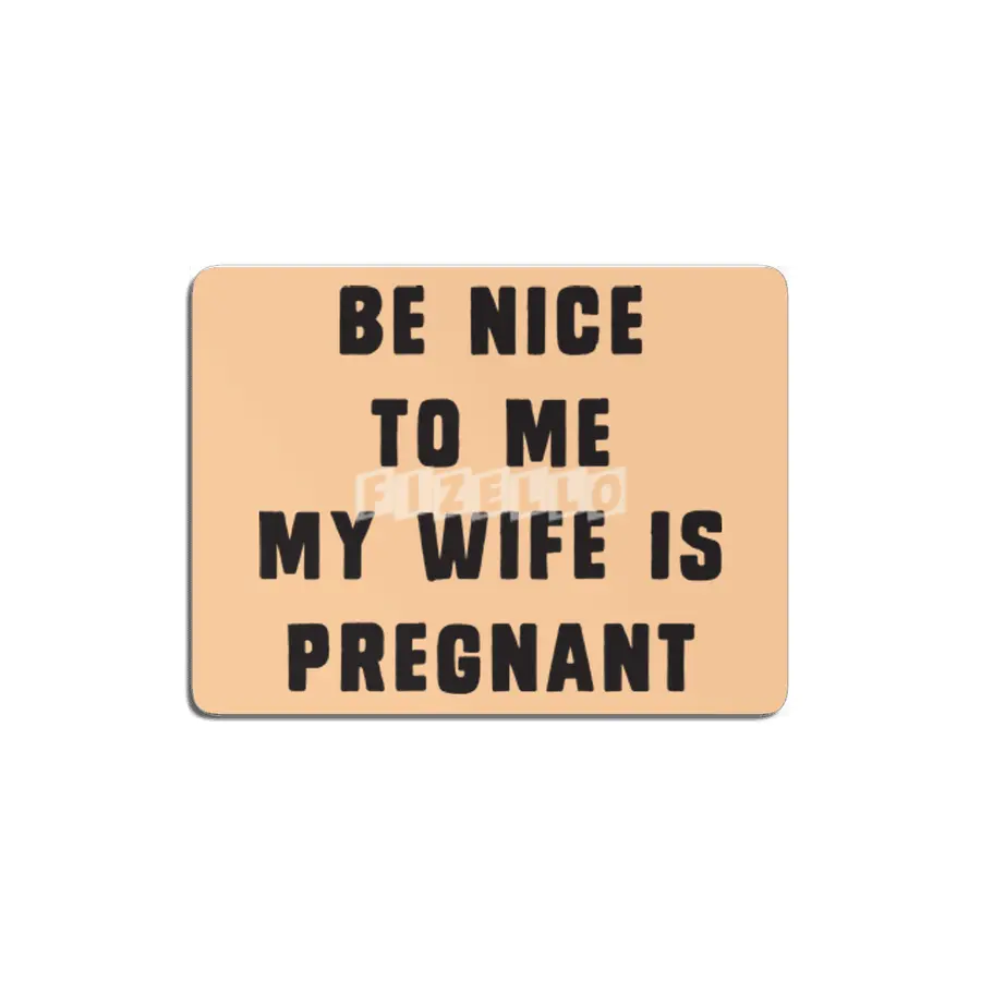 Be nice to me, my wife is pregnant MDF Tablo