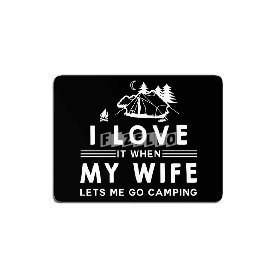 I love it when my wife lets me go camping MDF Tablo