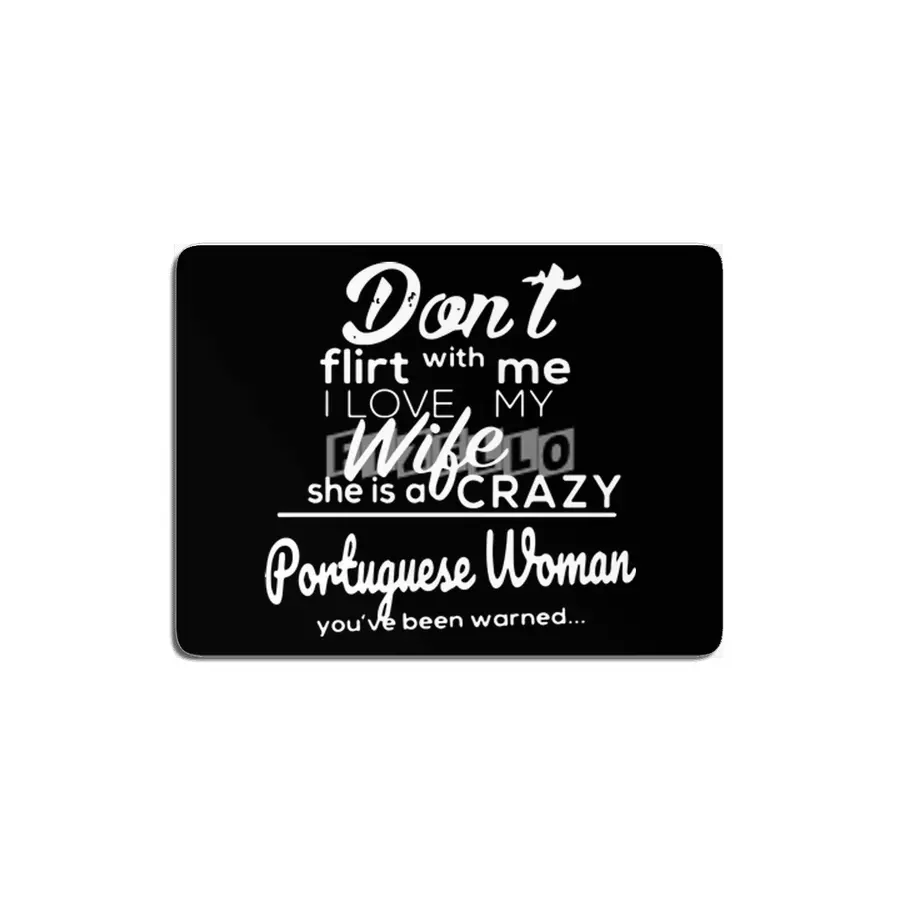 dont flirt with me I love my wife she is a crazy poruguese woman you have been warned wife MDF Tablo