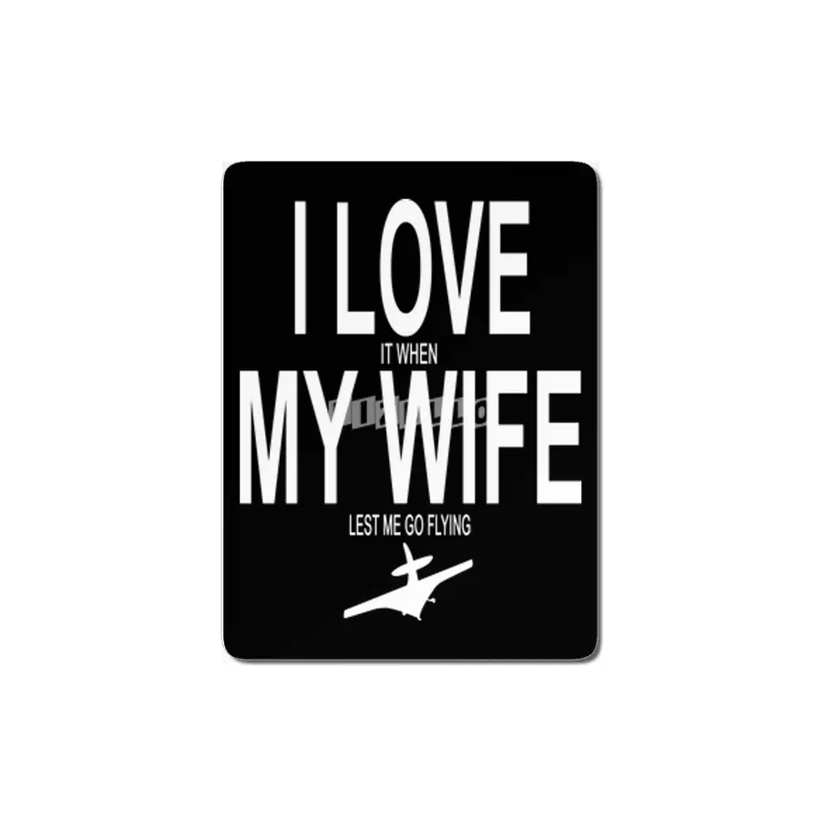 I love it when my wife lets me go flying husband MDF Tablo