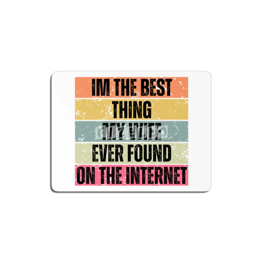 Im The Best Thing My Wife Ever Found On The Internet funny saying MDF Tablo