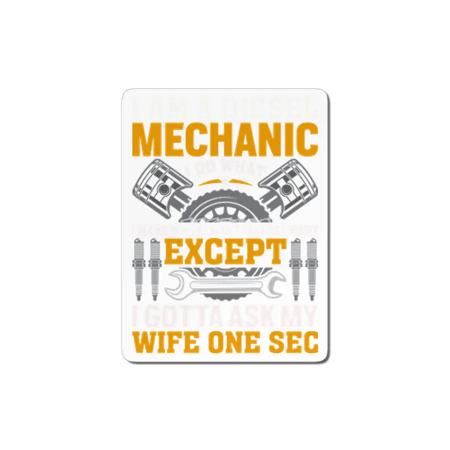 I'm A Diesel Mechanic I do what i want when i want where i want except i gotta ask my wife one sec MDF Tablo