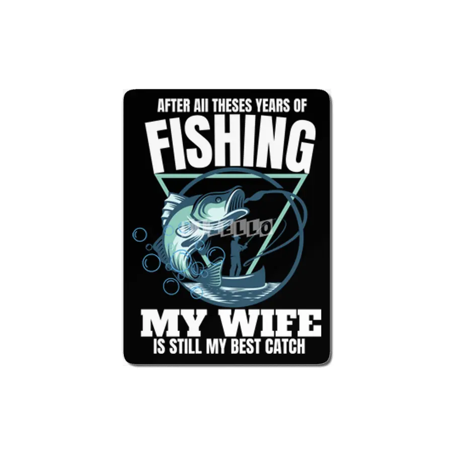 AFTER all these years of fishing my wife is still my best catch MDF Tablo