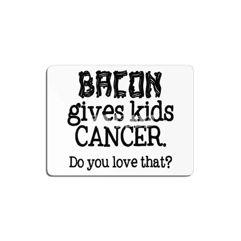 Bacon Gives Kids Cancer.  Do you love that? MDF Tablo