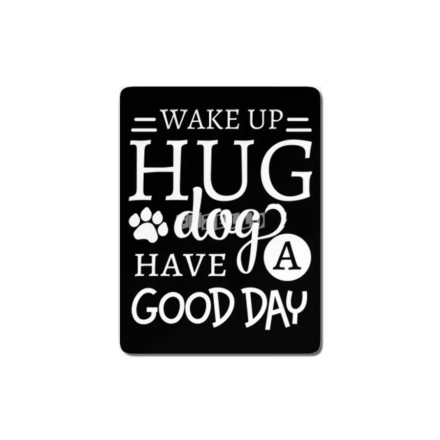 Wake Up Hug Dog Have a Good Day Pet Owner MDF Tablo