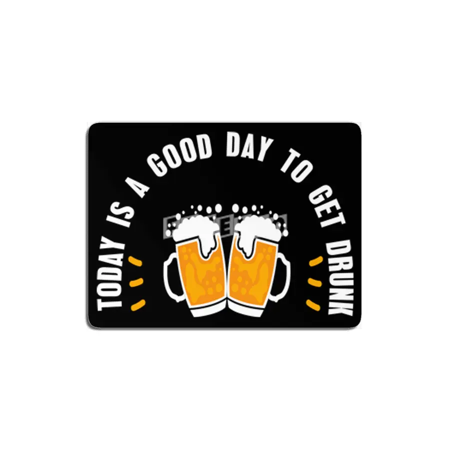 Today Is A Good Day To Get Drunk MDF Tablo