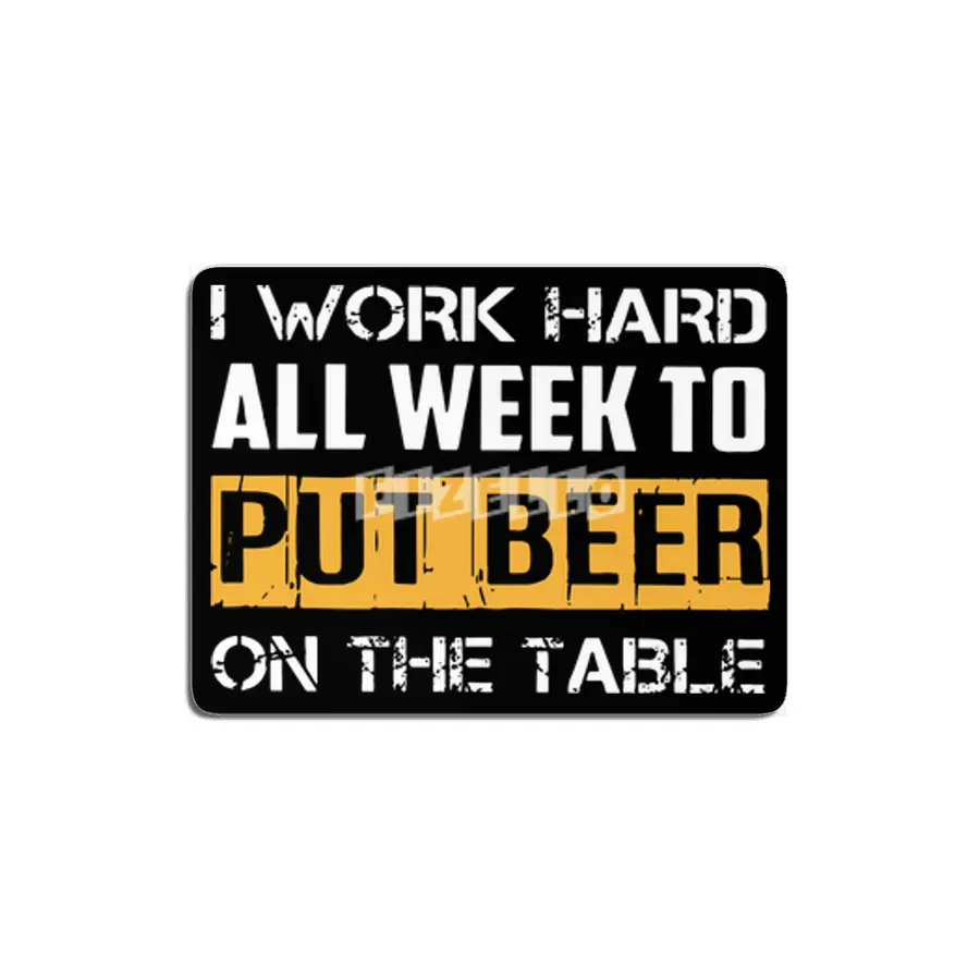 I work hard all week to but beer MDF Tablo