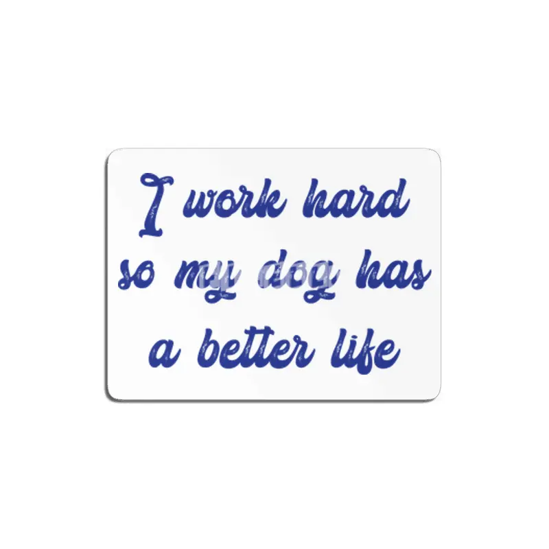 I work hard so my dog has a better life MDF Tablo