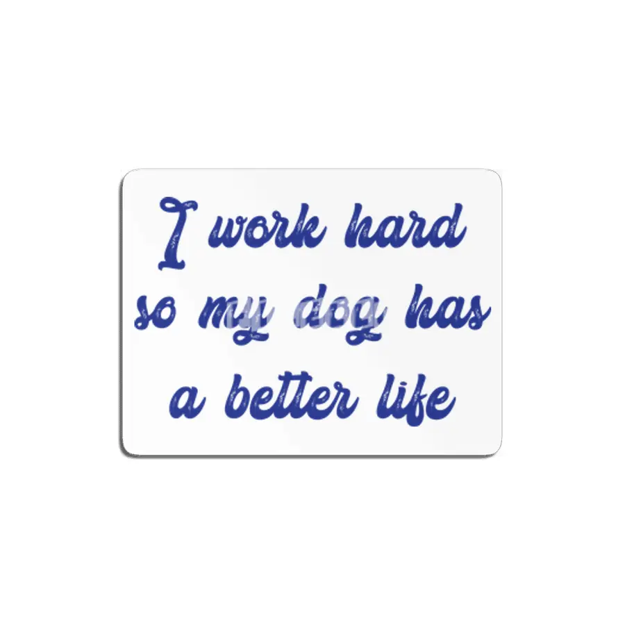 I work hard so my dog has a better life MDF Tablo