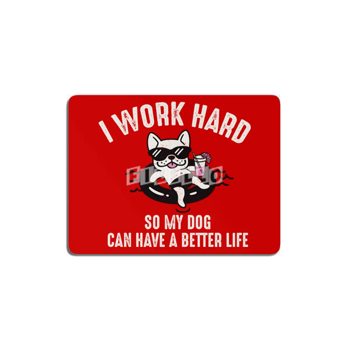 I Work Hard So My Dog Can Have A Better Life MDF Tablo