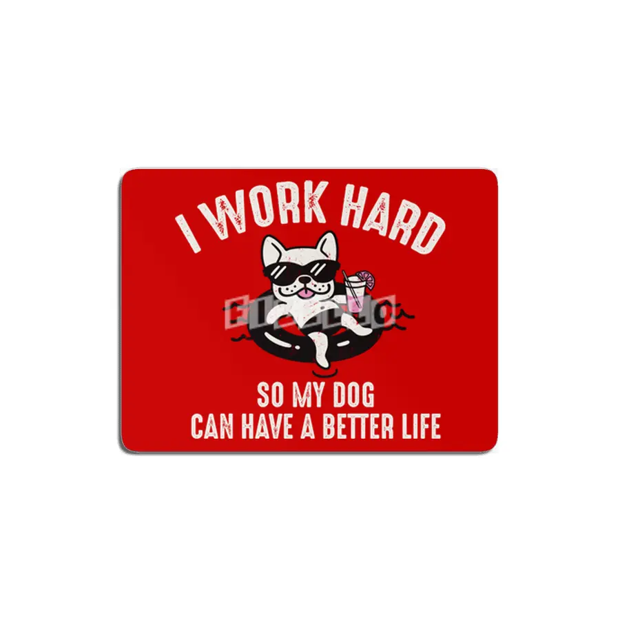 I Work Hard So My Dog Can Have A Better Life MDF Tablo