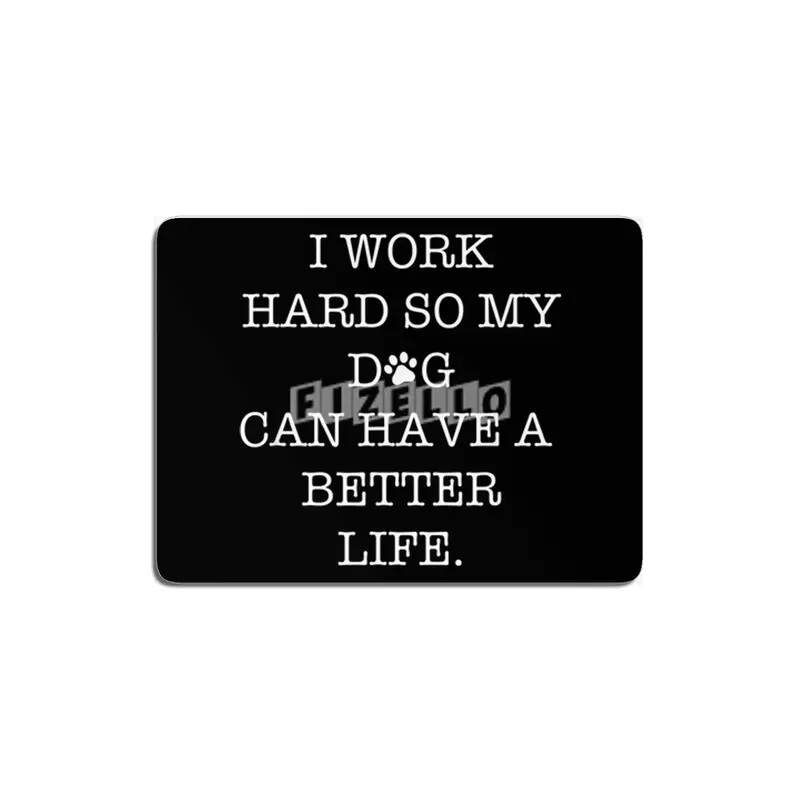 I Work Hard So My Dog Can Have A Better Life MDF Tablo