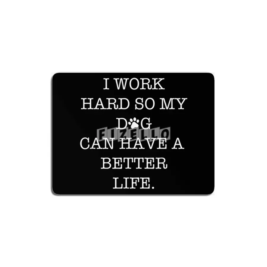 I Work Hard So My Dog Can Have A Better Life MDF Tablo