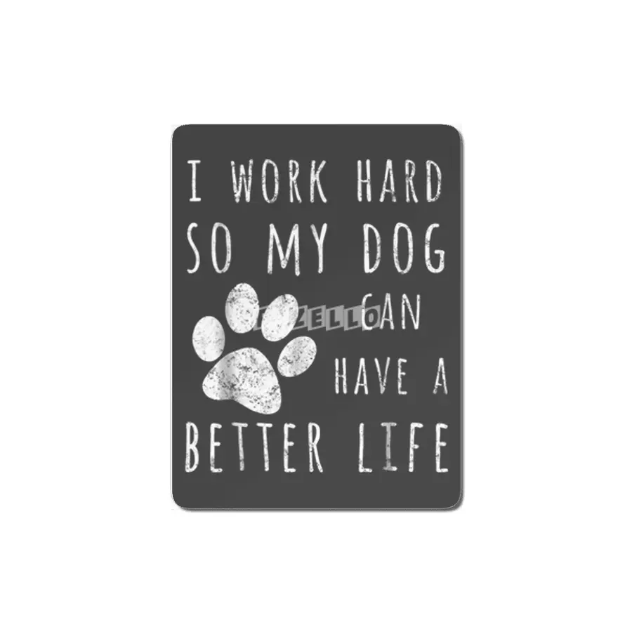I Work Hard So My Dog Can Have A Better Life MDF Tablo