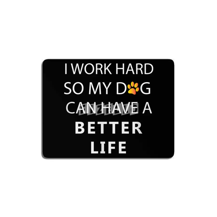 I work hard so my dog can have a better life MDF Tablo