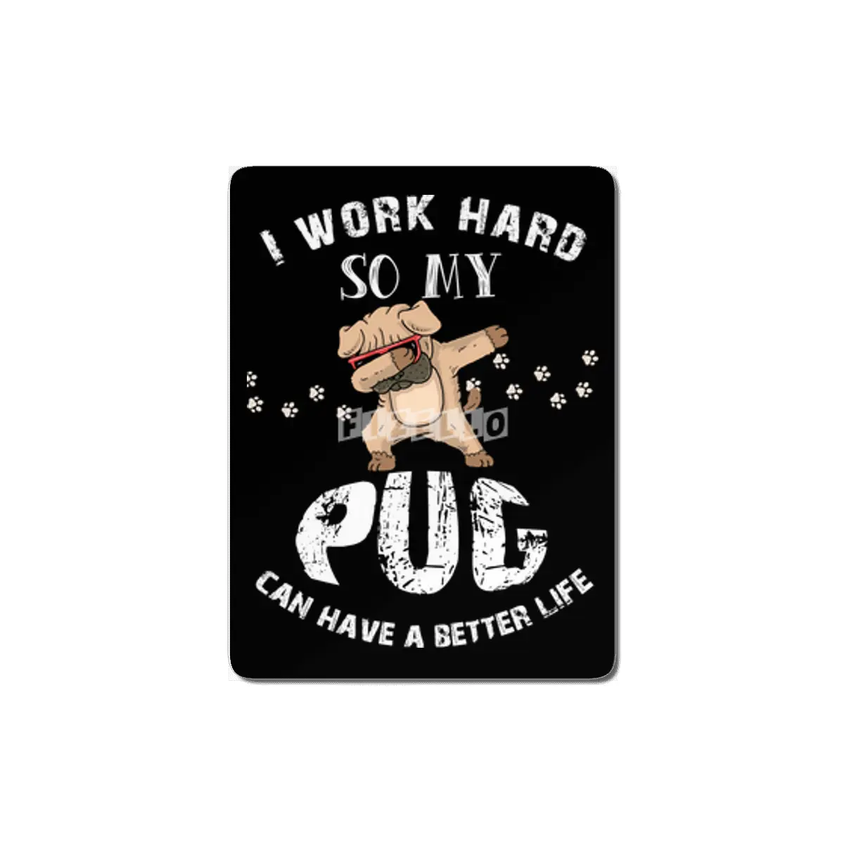 I WORK HARD SO MY PUG CAN HAVE A BETTER LIFE MDF Tablo