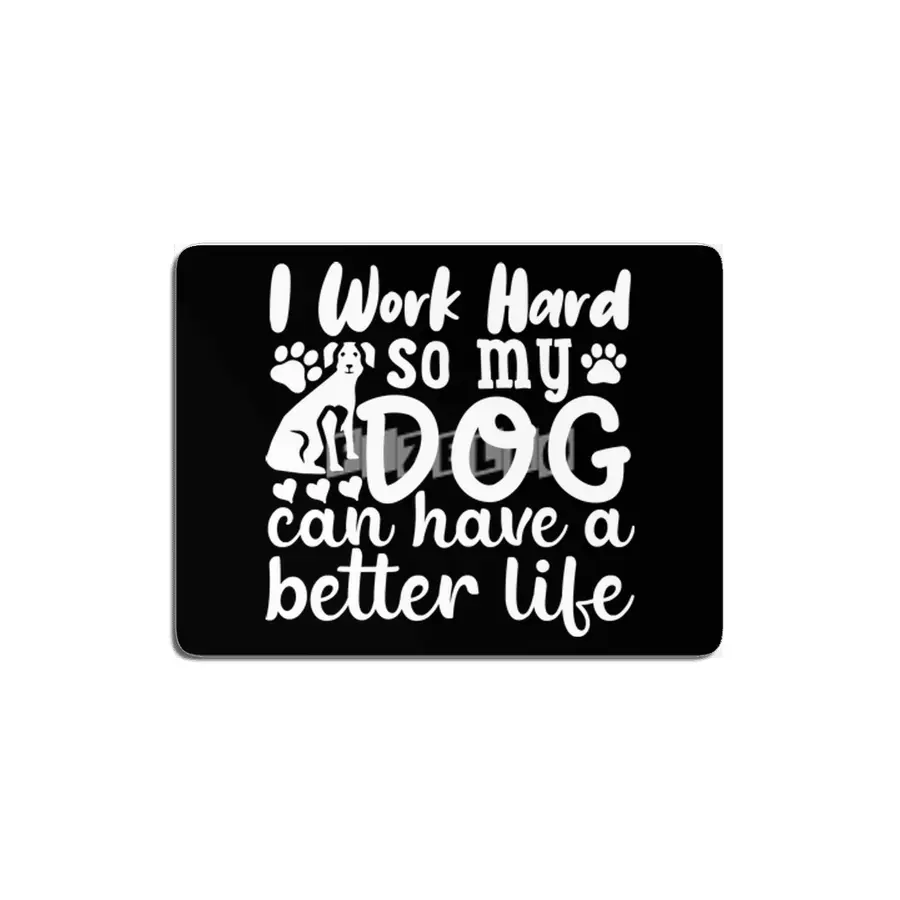 i work hard so my dog can have a better life MDF Tablo