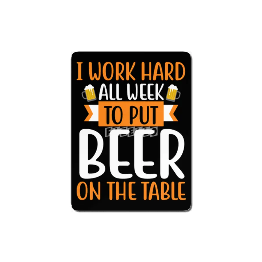 I Work Hard all Week to put Beer on the Table MDF Tablo