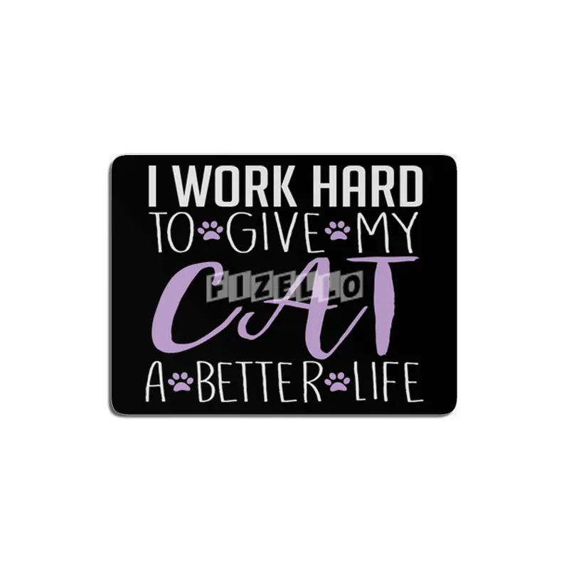 I Work Hard to Give My Cat a Better Life MDF Tablo