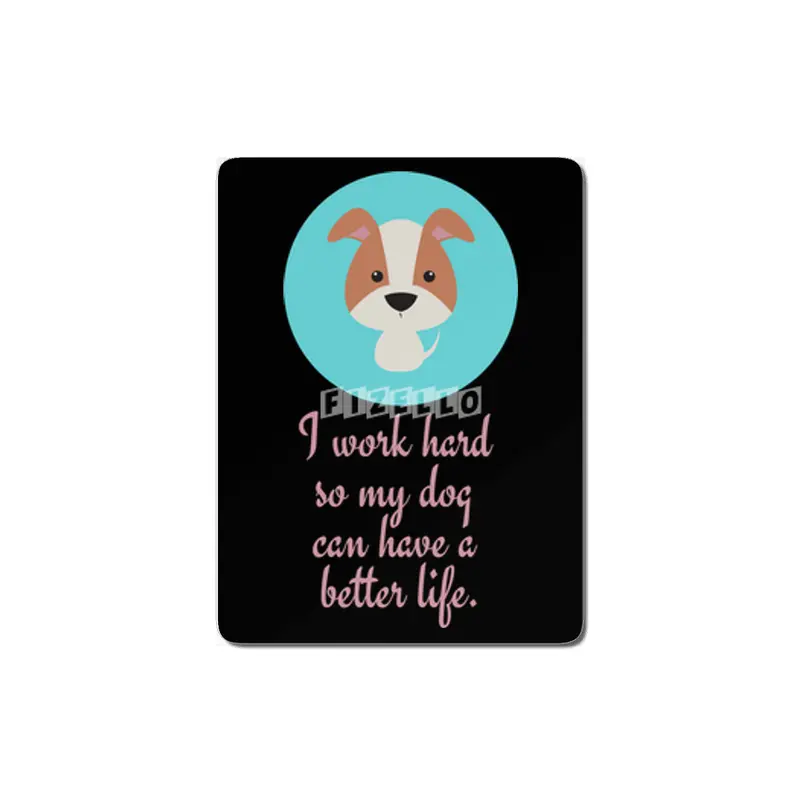 I work hard so my dog can have a better life. MDF Tablo