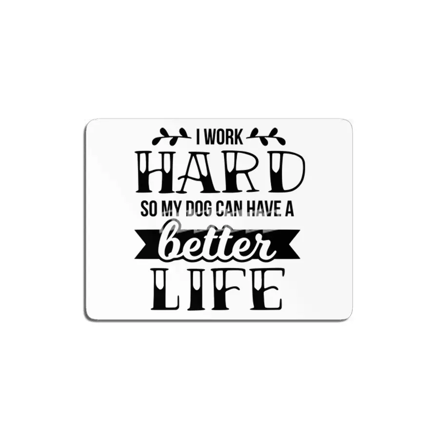 I Work Hard So My Dog Can Have A Better Life MDF Tablo