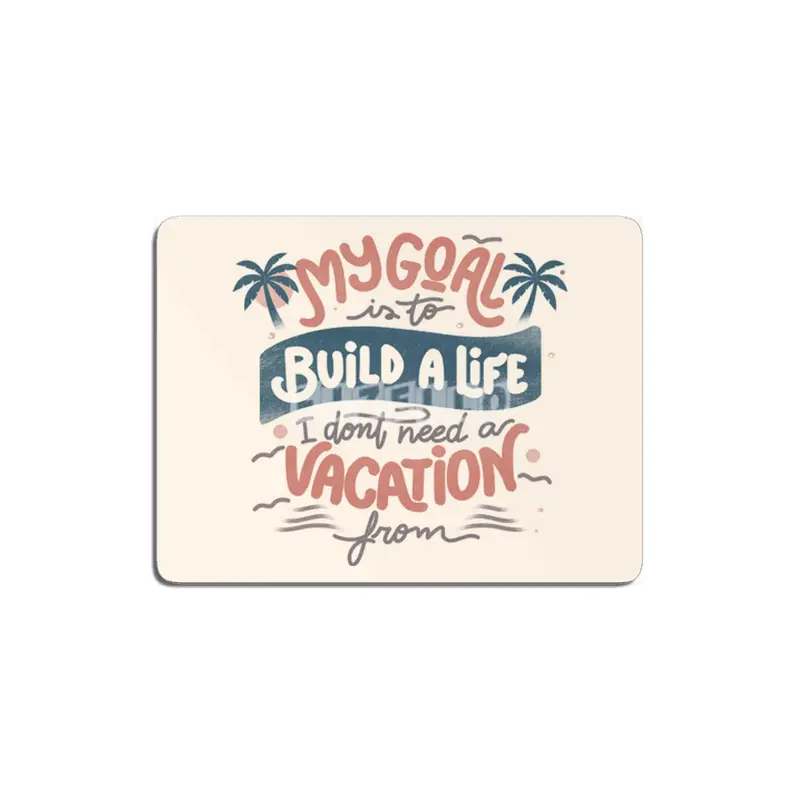 My Goal Is To Build A Life I Don't Need A Vacation From MDF Tablo