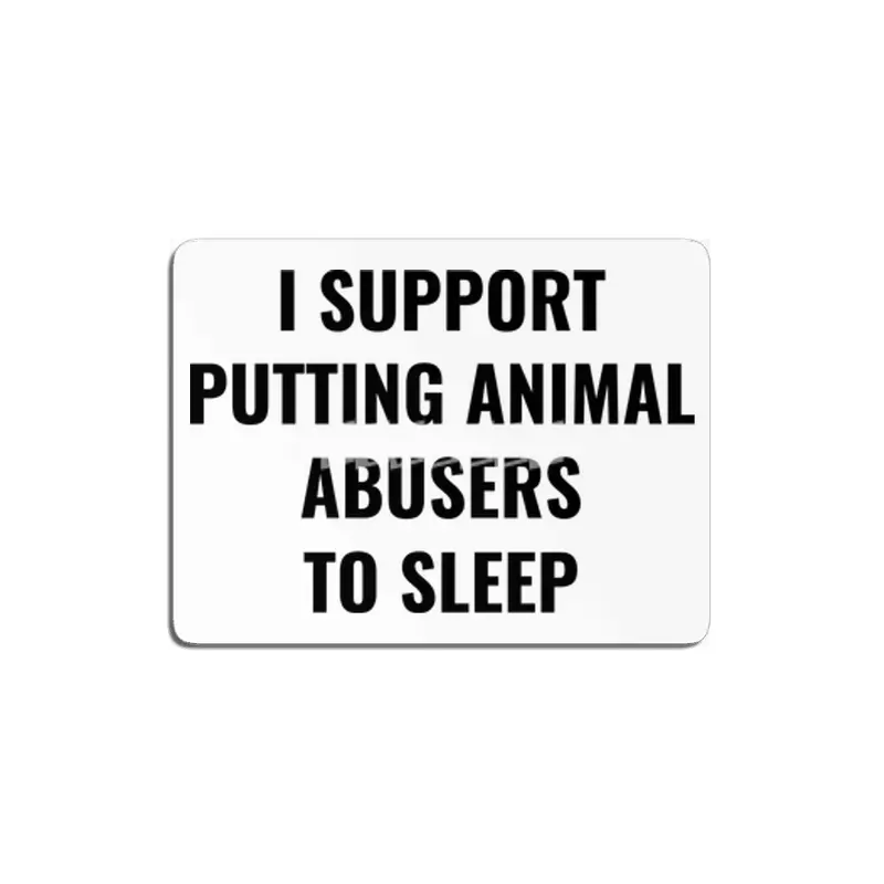 I support putting animal abusers to sleep MDF Tablo