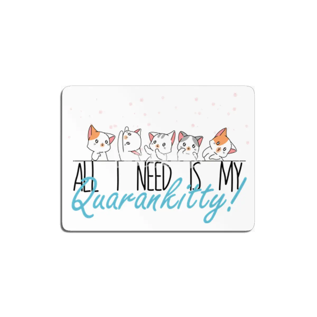 All I Need Is My Quarankitty! MDF Tablo