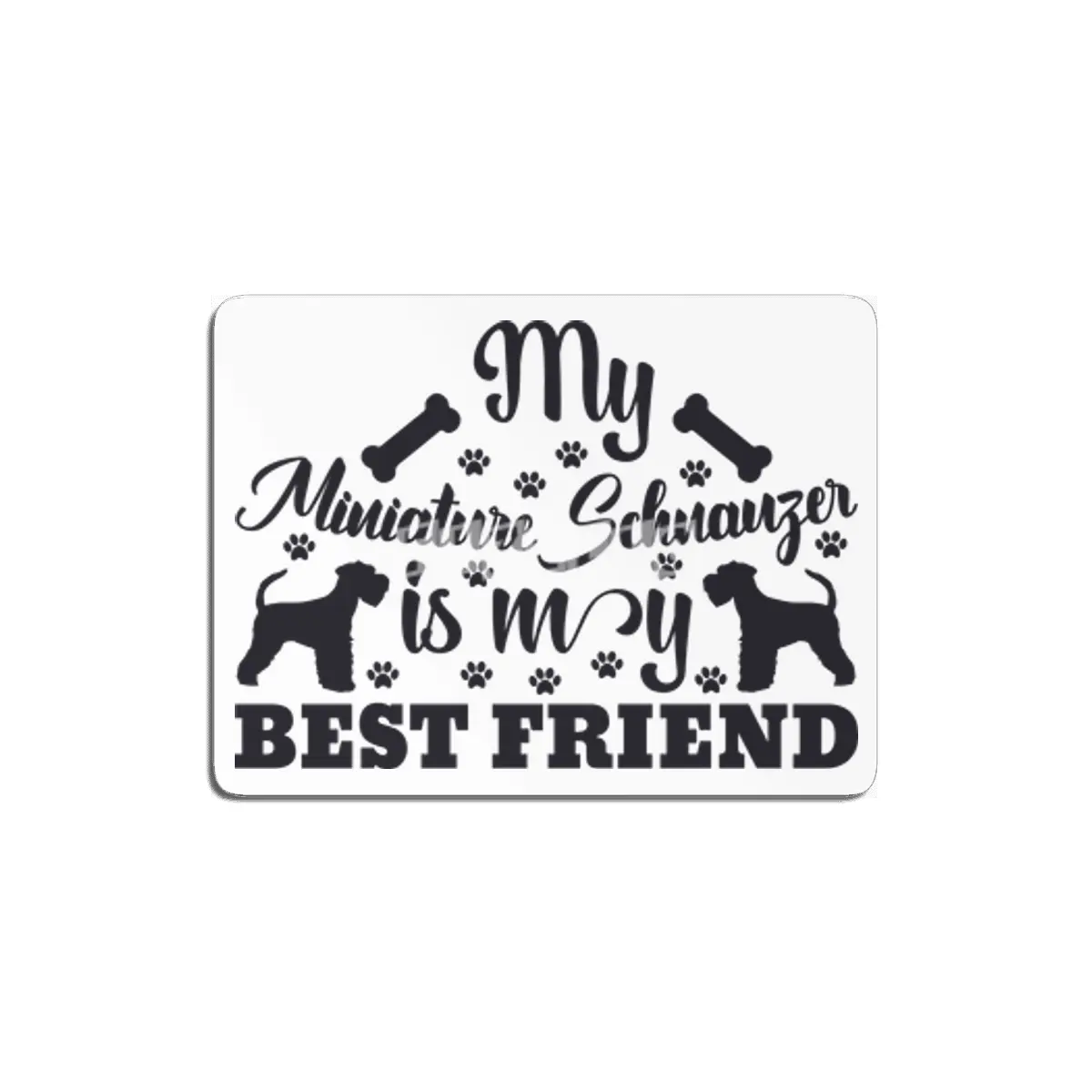 My Miniature Schnauzer is My Best Friend MDF Tablo