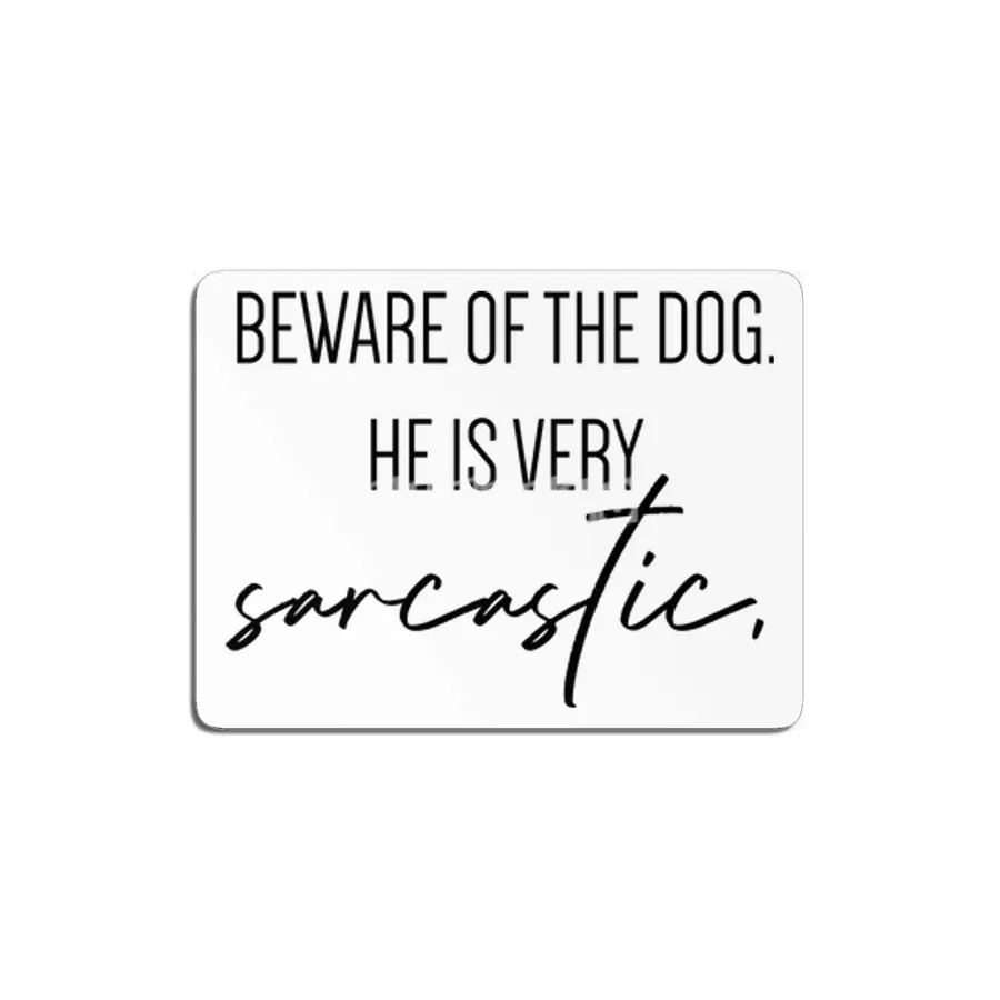 Beware of the dog, he is very sarcastic. MDF Tablo