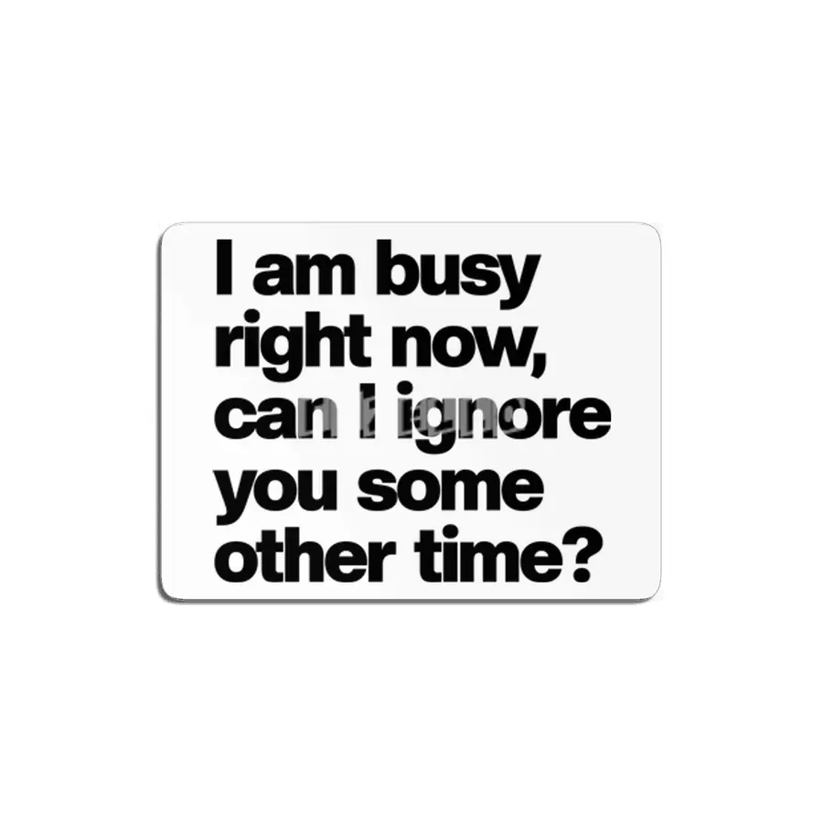 I Am Busy Right Now, Can I Ignore You Some Other Time? - Funny Sarcastic MDF Tablo