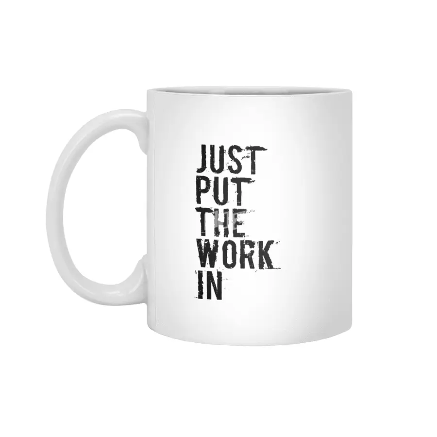 Just Put The Work In (black text) Beyaz Kupa